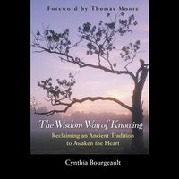 Cover image for The Wisdom Way of Knowing: Reclaiming an Ancient Tradition to Awaken the Heart
