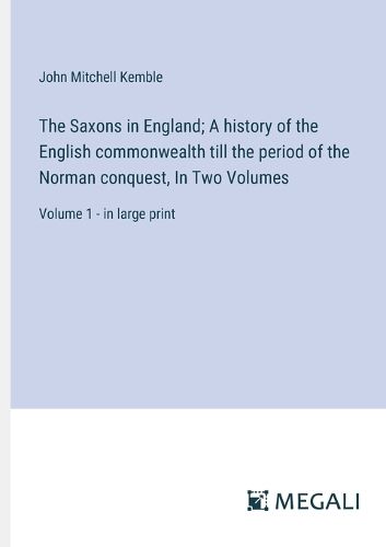 The Saxons in England; A history of the English commonwealth till the period of the Norman conquest, In Two Volumes