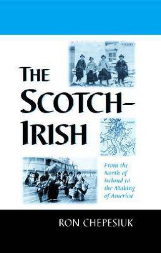 The Scotch-Irish: From the North of Ireland to the Making of America