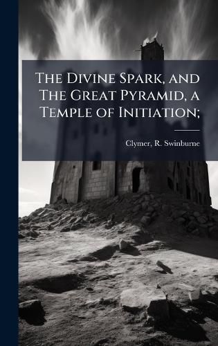 Cover image for The Divine Spark, and The Great Pyramid, a Temple of Initiation;