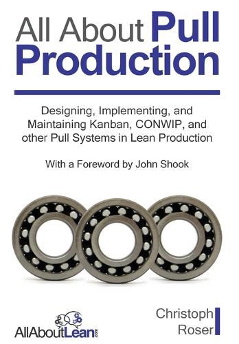 Cover image for All About Pull Production: Designing, Implementing, and Maintaining Kanban, CONWIP, and other Pull Systems in Lean Production