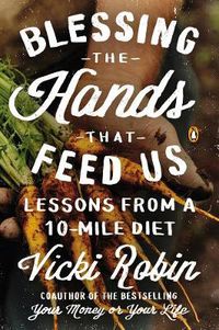 Cover image for Blessing The Hands That Feed Us: Lessons from a 10 Mile Diet