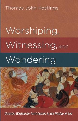 Worshiping, Witnessing, and Wondering: Christian Wisdom for Participation in the Mission of God
