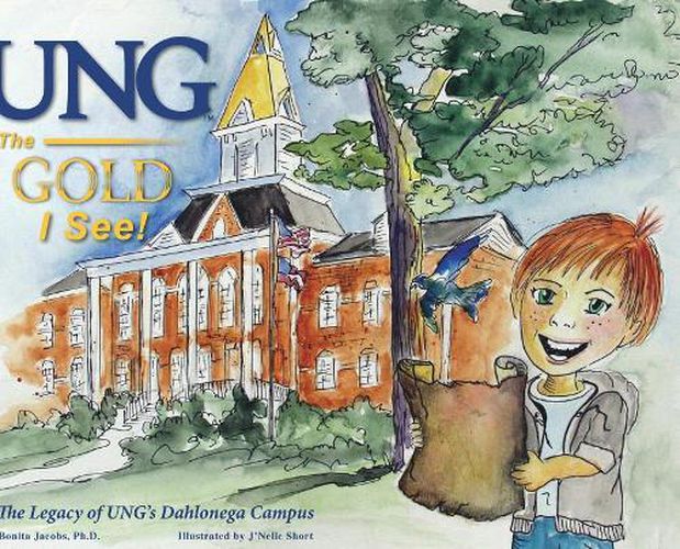 Cover image for UNG The Gold I See!: The Legacy of UNG's Dahlonega Campus