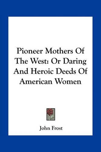 Cover image for Pioneer Mothers of the West: Or Daring and Heroic Deeds of American Women