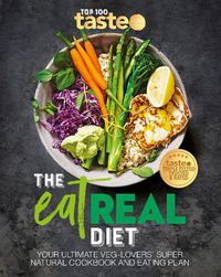 Cover image for The Eat Real Diet: Your Ultimate Veg-Lovers Super-Natural Cookbook and Eating Plan