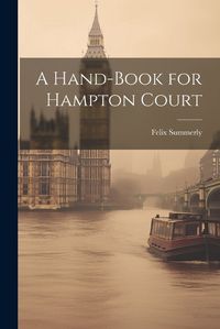 Cover image for A Hand-Book for Hampton Court