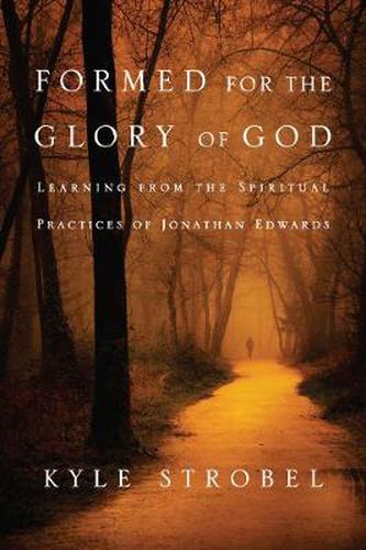 Cover image for Formed for the Glory of God - Learning from the Spiritual Practices of Jonathan Edwards