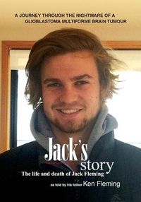 Cover image for Jack's Story: A journey through the nightmare of a glioblastoma multiforme brain tumour