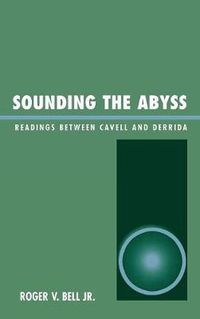 Cover image for Sounding the Abyss: Readings Between Cavell and Derrida