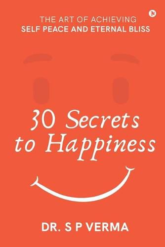 Cover image for 30 Secrets to Happiness: The Art of Achieving Self Peace and Eternal Bliss