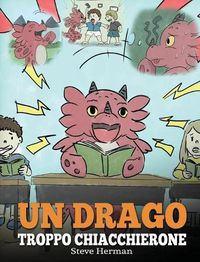 Cover image for Un drago troppo chiacchierone: (A Dragon With His Mouth On Fire) Una simpatica storia per bambini, per insegnare loro a non interrompere le altre persone quando stanno parlando.