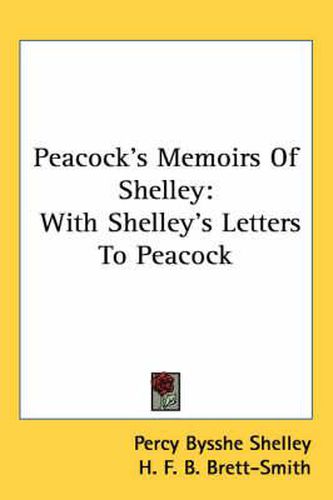 Peacock's Memoirs of Shelley: With Shelley's Letters to Peacock