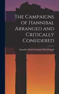 Cover image for The Campaigns of Hannibal Arranged and Critically Considered