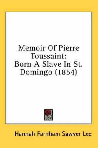 Cover image for Memoir of Pierre Toussaint: Born a Slave in St. Domingo (1854)