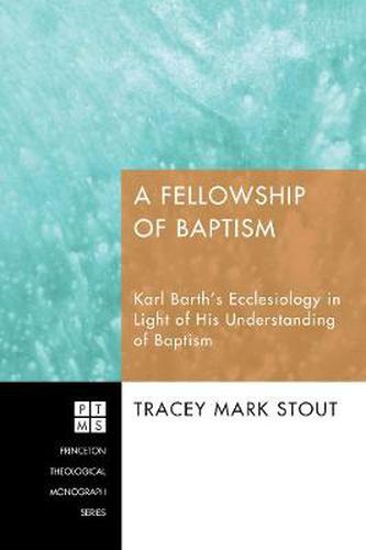 Cover image for A Fellowship of Baptism: Karl Barth's Ecclesiology in Light of His Understanding of Baptism