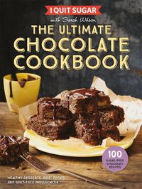 Cover image for I Quit Sugar The Ultimate Chocolate Cookbook: Healthy Desserts, Kids' Treats and Guilt-Free Indulgences