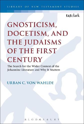 Cover image for Gnosticism, Docetism, and the Judaisms of the First Century: The Search for the Wider Context of the Johannine Literature and Why It Matters