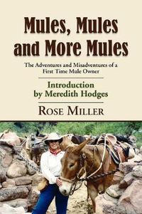 Cover image for Mules, Mules and More Mules: The Adventures and Misadventures of a First Time Mule Owner