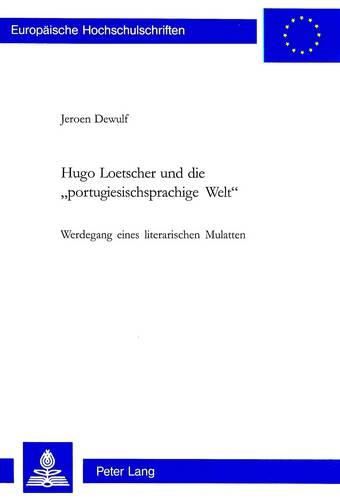 Hugo Loetscher Und Die  Portugiesischsprachige Welt: Werdegang Eines Literarischen Mulatten