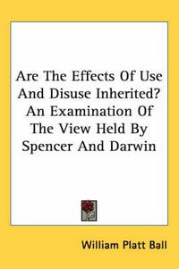 Cover image for Are the Effects of Use and Disuse Inherited? an Examination of the View Held by Spencer and Darwin