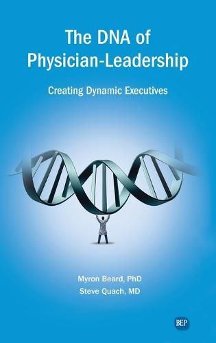 Cover image for DNA of Physician Leadership: Creating Dynamic Executives