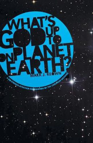 What God's Up to on Planet Earth?: A No-Strings-Attached Explanation of the Christian Message