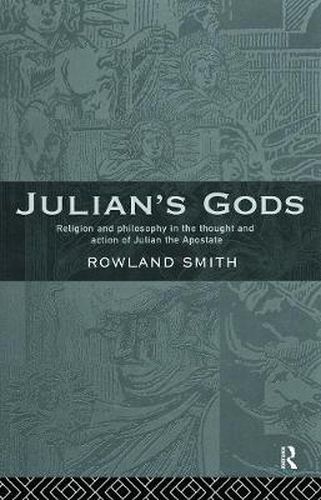 Cover image for Julian's Gods: Religion and Philosophy in the Thought and Action of Julian the Apostate