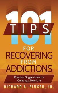 Cover image for 101 Tips for Recovering from Addictions: Practical Suggestions for Creating a New Life