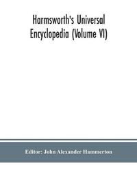 Cover image for Harmsworth's Universal encyclopedia (Volume VI)