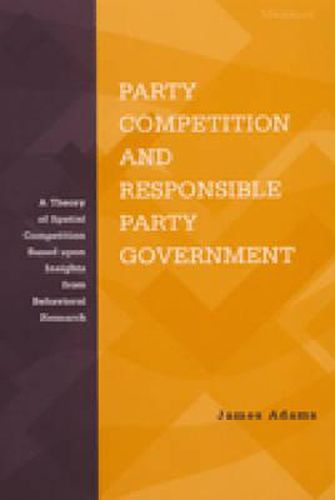 Cover image for Party Competition and Responsible Party Government: A Theory of Spatial Competition Based Upon Insights from Behavioral Voting Research