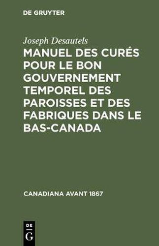 Manuel des cures pour le bon gouvernement temporel des paroisses et des fabriques dans le Bas-Canada