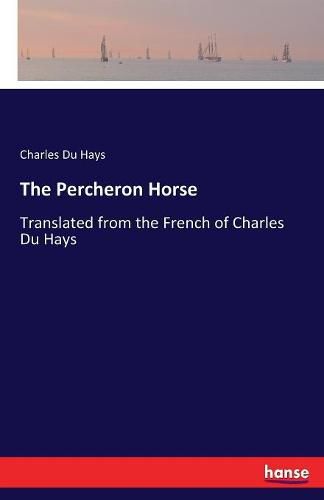 The Percheron Horse: Translated from the French of Charles Du Hays