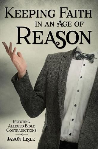 Cover image for Keeping Faith in an Age of Reason: Refuting Alleged Bible Contradictions