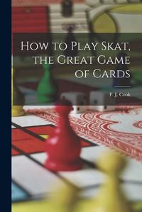 Cover image for How to Play Skat, the Great Game of Cards