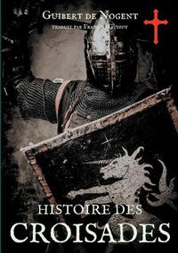 Cover image for Histoire des croisades: Les dessous secrets de l'epopee des croises