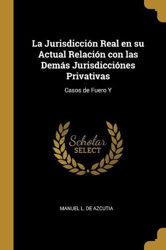 Cover image for La Jurisdiccion Real en su Actual Relacion con las Demas Jurisdicciones Privativas