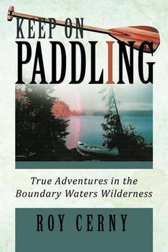 Cover image for Keep on Paddling: True Adventures in the Boundary Waters Wilderness