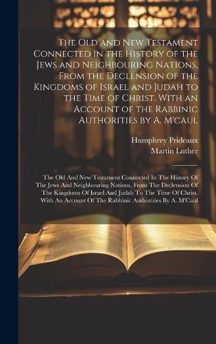 Cover image for The Old and New Testament Connected in the History of the Jews and Neighbouring Nations, From the Declension of the Kingdoms of Israel and Judah to the Time of Christ. With an Account of the Rabbinic Authorities by A. M'caul