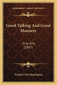 Cover image for Good Talking and Good Manners: Fine Arts (1887)