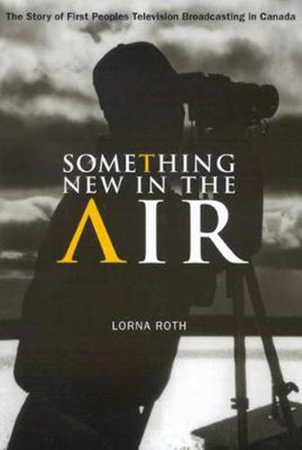 Cover image for Something New in the Air: The Story of First Peoples Television Broadcasting in Canada