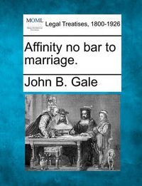 Cover image for Affinity No Bar to Marriage.