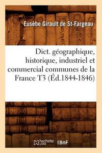 Cover image for Dict. Geographique, Historique, Industriel Et Commercial Communes de la France T3 (Ed.1844-1846)