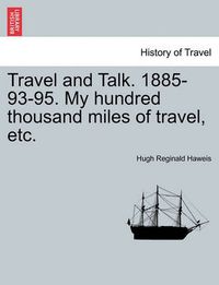 Cover image for Travel and Talk. 1885-93-95. My Hundred Thousand Miles of Travel, Etc.