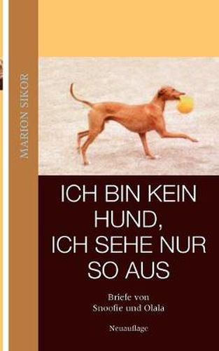 Cover image for Ich bin kein Hund, ich sehe nur so aus: Briefe von Snoofie und Olala