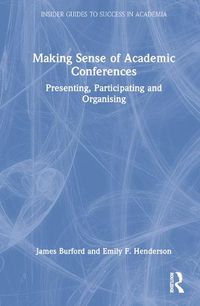 Cover image for Making Sense of Academic Conferences: Presenting, Participating and Organising