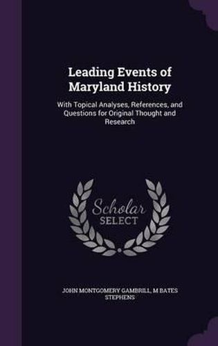 Leading Events of Maryland History: With Topical Analyses, References, and Questions for Original Thought and Research