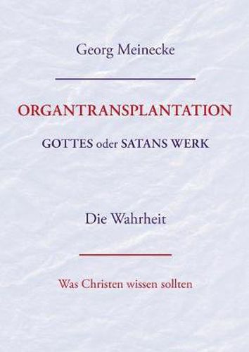 Cover image for ORGANTRANSPLANTATION. Gottes oder Satans Werk? Die Wahrheit.: Was Christen wissen sollten