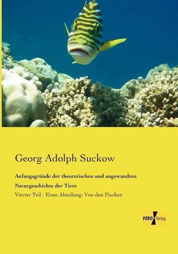 Cover image for Anfangsgrunde der theoretischen und angewandten Naturgeschichte der Tiere: Vierter Teil - Erste Abteilung: Von den Fischen