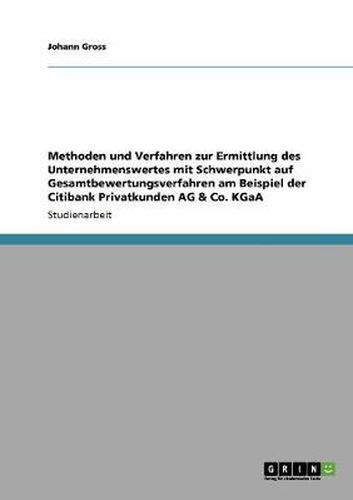 Cover image for Methoden und Verfahren zur Ermittlung des Unternehmenswertes mit Schwerpunkt auf Gesamtbewertungsverfahren am Beispiel der Citibank Privatkunden AG & Co. KGaA